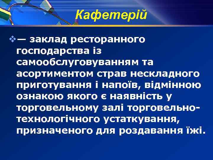 Кафетерій v— заклад ресторанного господарства із самообслуговуванням та асортиментом страв нескладного приготування і напоїв,