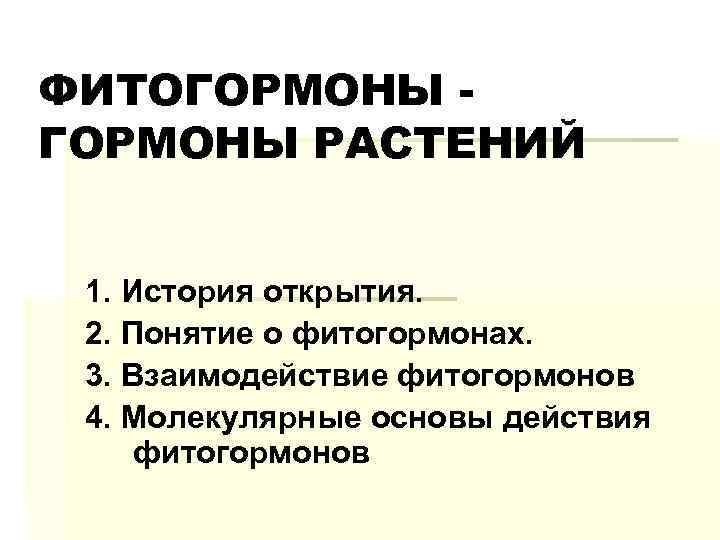 ФИТОГОРМОНЫ РАСТЕНИЙ 1. История открытия. 2. Понятие о фитогормонах. 3. Взаимодействие фитогормонов 4. Молекулярные