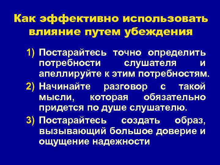 Как эффективно использовать влияние путем убеждения 1) Постарайтесь точно определить потребности слушателя и апеллируйте