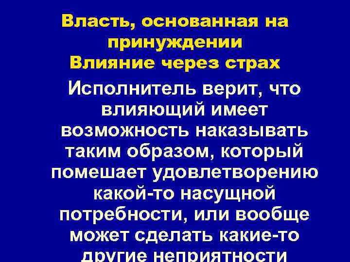 Власть, основанная на принуждении Влияние через страх Исполнитель верит, что влияющий имеет возможность наказывать