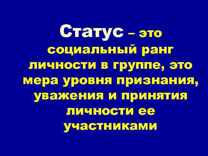 Статус – это социальный ранг личности в группе, это мера уровня признания, уважения и