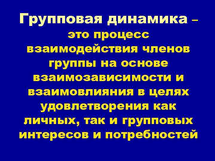 Групповая динамика – это процесс взаимодействия членов группы на основе взаимозависимости и взаимовлияния в