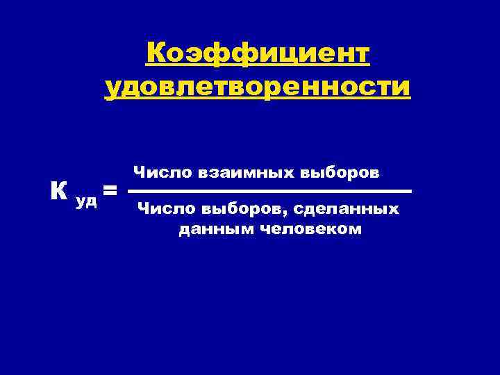 Коэффициент удовлетворенности К уд = Число взаимных выборов Число выборов, сделанных данным человеком 