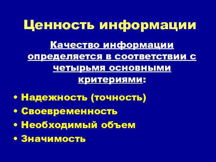 Ценность информации Качество информации определяется в соответствии с четырьмя основными критериями: • • Надежность