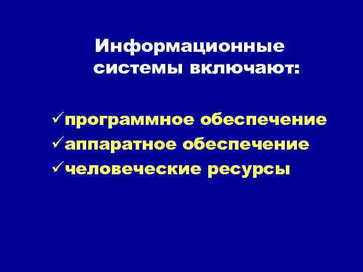 Информационные системы включают: üпрограммное обеспечение üаппаратное обеспечение üчеловеческие ресурсы 