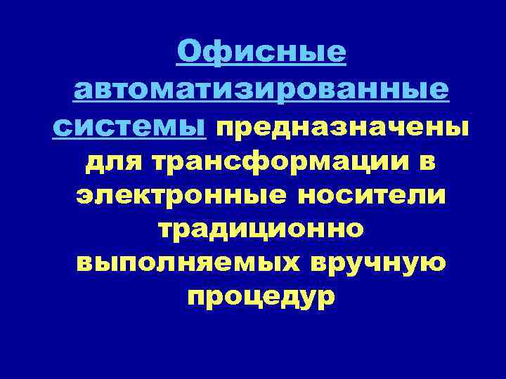 Офисные автоматизированные системы предназначены для трансформации в электронные носители традиционно выполняемых вручную процедур 