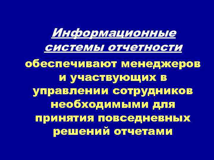 Информационные системы отчетности обеспечивают менеджеров и участвующих в управлении сотрудников необходимыми для принятия повседневных