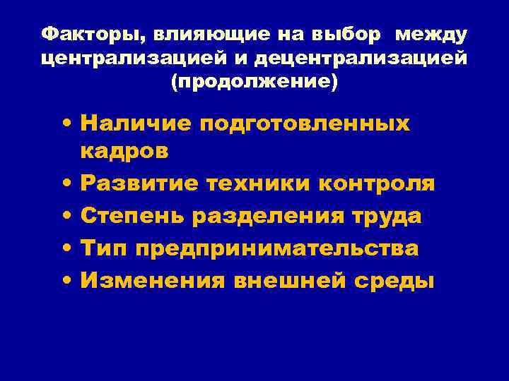 Факторы, влияющие на выбор между централизацией и децентрализацией (продолжение) • Наличие подготовленных кадров •