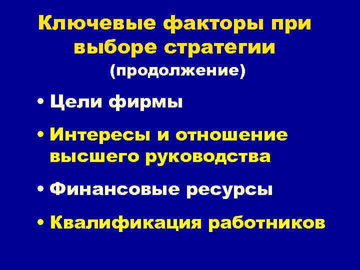 Ключевые факторы при выборе стратегии (продолжение) • Цели фирмы • Интересы и отношение высшего