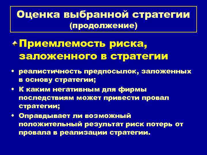 Оценка выбранной стратегии (продолжение) Приемлемость риска, заложенного в стратегии • реалистичность предпосылок, заложенных в
