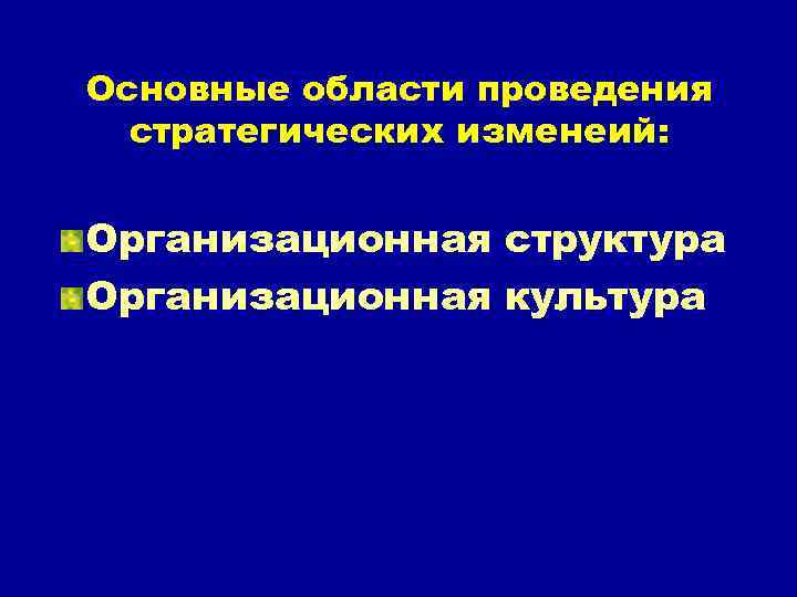 Основные области проведения стратегических изменеий: Организационная структура Организационная культура 