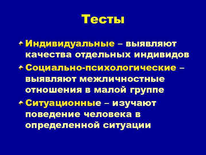 Тесты Индивидуальные – выявляют качества отдельных индивидов Социально-психологические – выявляют межличностные отношения в малой