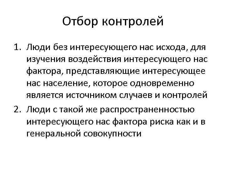Отбор контролей 1. Люди без интересующего нас исхода, для изучения воздействия интересующего нас фактора,