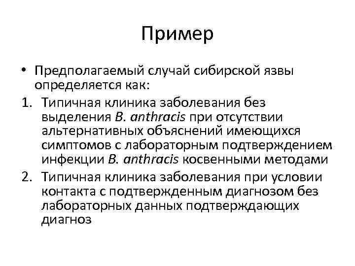 Пример • Предполагаемый случай сибирской язвы определяется как: 1. Типичная клиника заболевания без выделения
