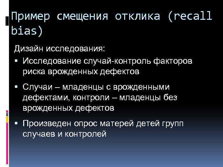 Пример смещения отклика (recall bias) Дизайн исследования: Исследование случай-контроль факторов риска врожденных дефектов Случаи