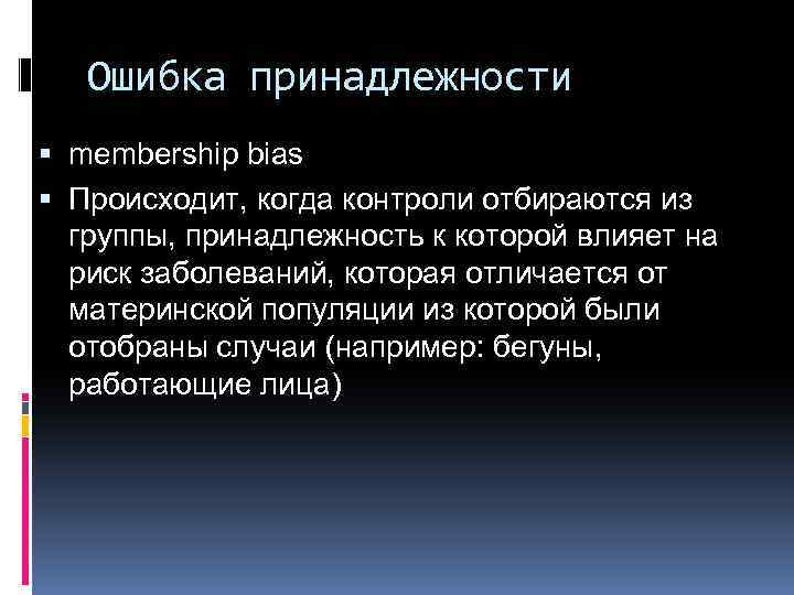 Ошибка принадлежности membership bias Происходит, когда контроли отбираются из группы, принадлежность к которой влияет