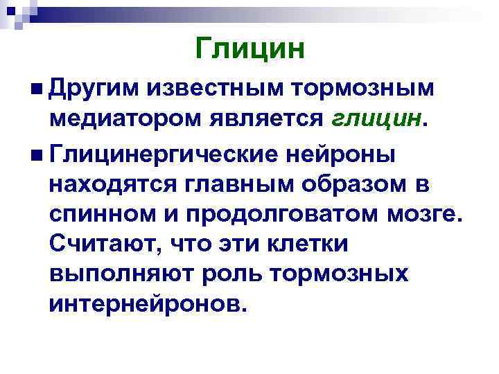 Глицин n Другим известным тормозным медиатором является глицин. n Глицинергические нейроны находятся главным образом