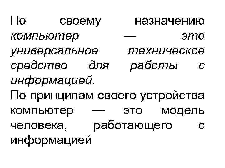 По своему назначению компьютер — это универсальное техническое средство для работы с информацией. По