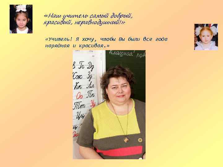  «Наш учитель самый добрый, красивый, неравнодушный!» «Учитель! Я хочу, чтобы Вы были все