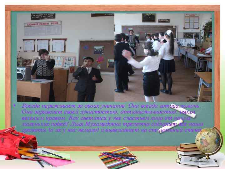  • Всегда переживает за своих учеников. Она всегда готова помочь. Она заряжает своей