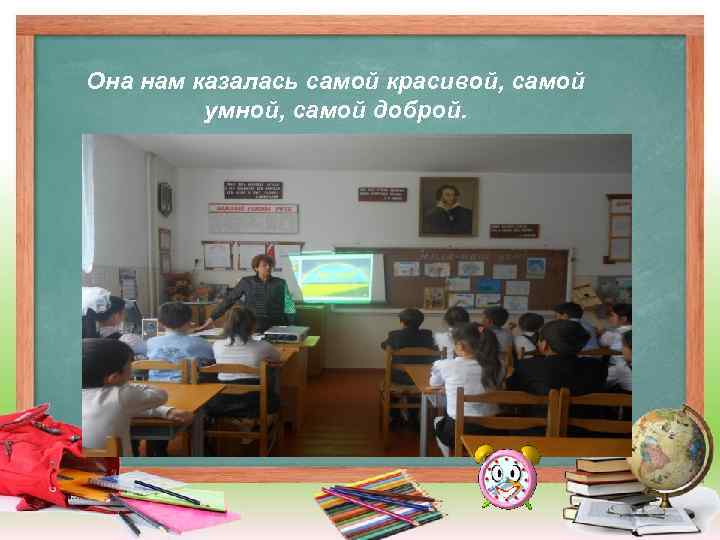 Она нам казалась самой красивой, самой умной, самой доброй. 