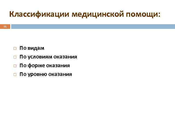 Классификации медицинской помощи: 51 По видам По условиям оказания По форме оказания По уровню