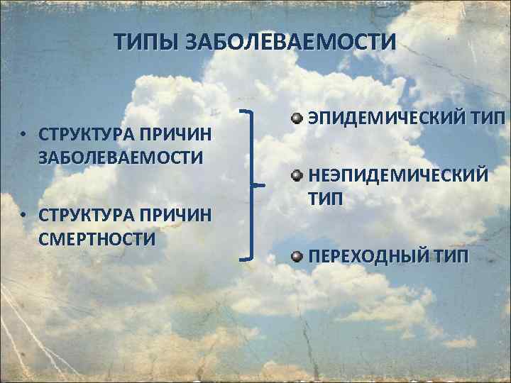 ТИПЫ ЗАБОЛЕВАЕМОСТИ • СТРУКТУРА ПРИЧИН СМЕРТНОСТИ ЭПИДЕМИЧЕСКИЙ ТИП НЕЭПИДЕМИЧЕСКИЙ ТИП ПЕРЕХОДНЫЙ ТИП 11 