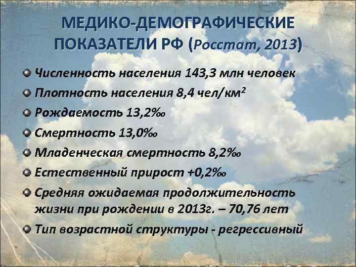 МЕДИКО-ДЕМОГРАФИЧЕСКИЕ ПОКАЗАТЕЛИ РФ (Росстат, 2013) Численность населения 143, 3 млн человек Плотность населения 8,