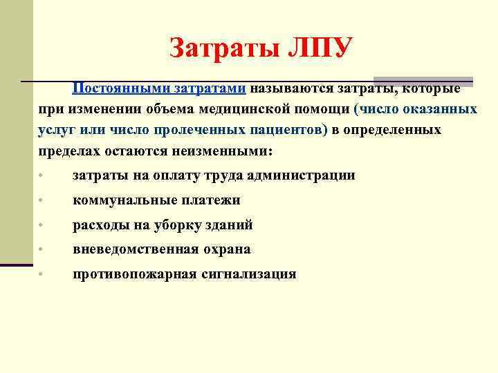 Затраты ЛПУ Постоянными затратами называются затраты, которые при изменении объема медицинской помощи (число оказанных