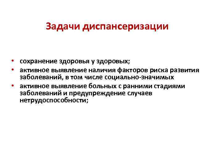 Задачи диспансеризации • сохранение здоровья у здоровых; • активное выявление наличия факторов риска развития