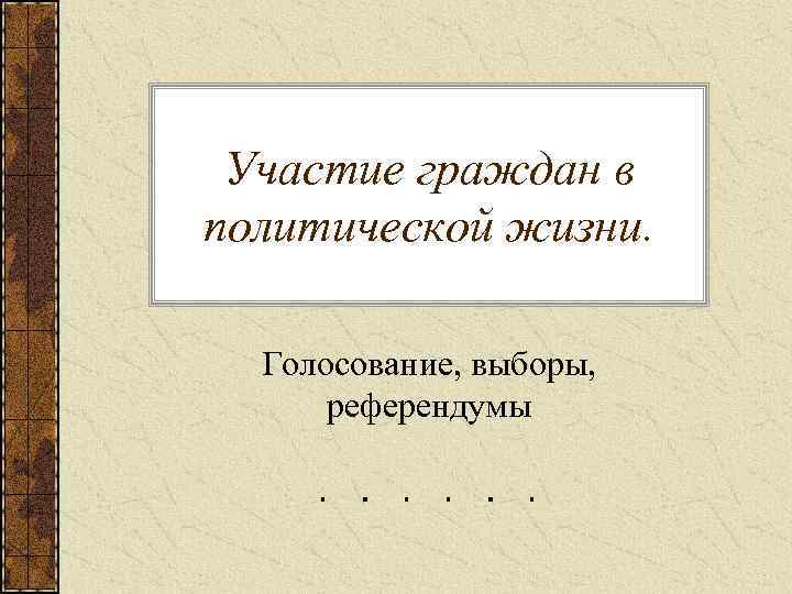 Участие граждан в политической жизни. Голосование, выборы, референдумы 