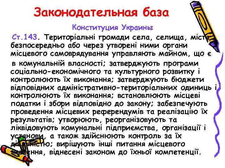 Законодательная база Конституция Украины Ст. 143. Територіальні громади села, селища, міста безпосередньо або через