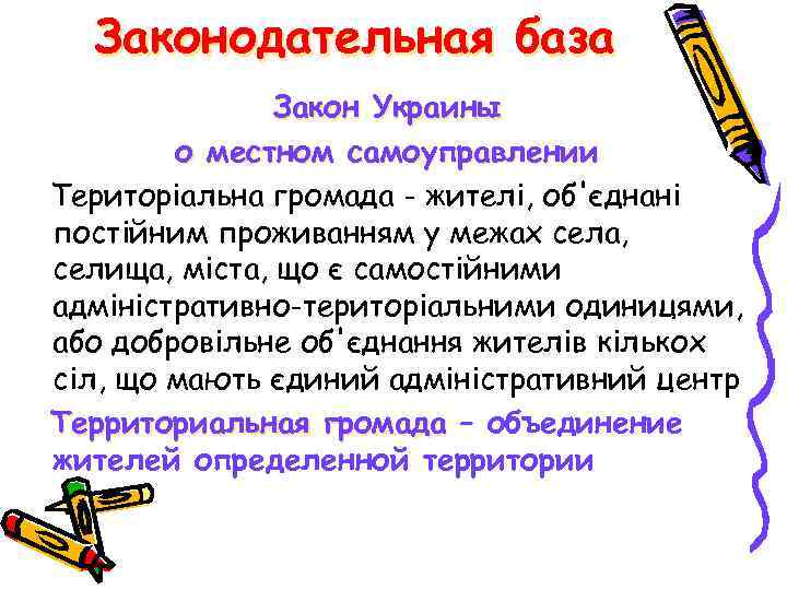 Законодательная база Закон Украины о местном самоуправлении Територіальна громада - жителі, об'єднані постійним проживанням