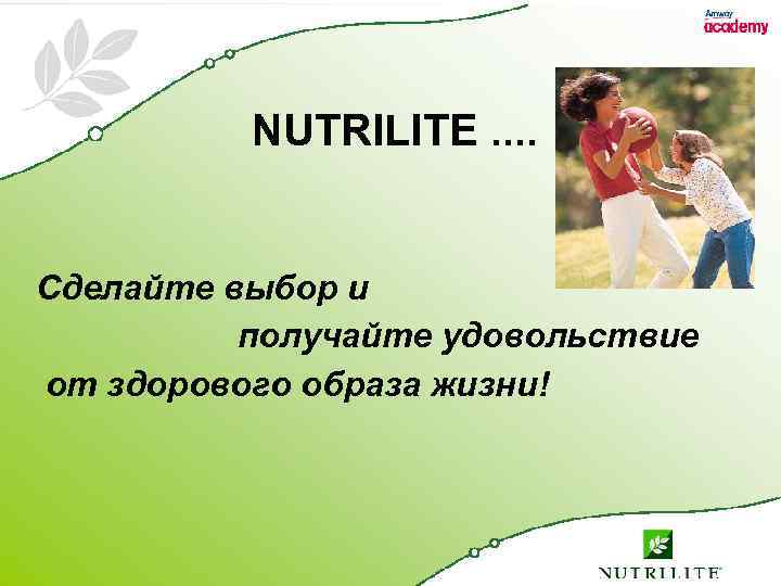 NUTRILITE. . Сделайте выбор и получайте удовольствие от здорового образа жизни! 