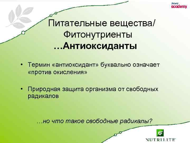 Питательные вещества/ Фитонутриенты …Антиоксиданты • Термин «антиоксидант» буквально означает «против окисления» • Природная защита