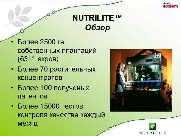 NUTRILITE™ Обзор • Более 2500 га собственных плантаций (6311 акров) • Более 70 растительных