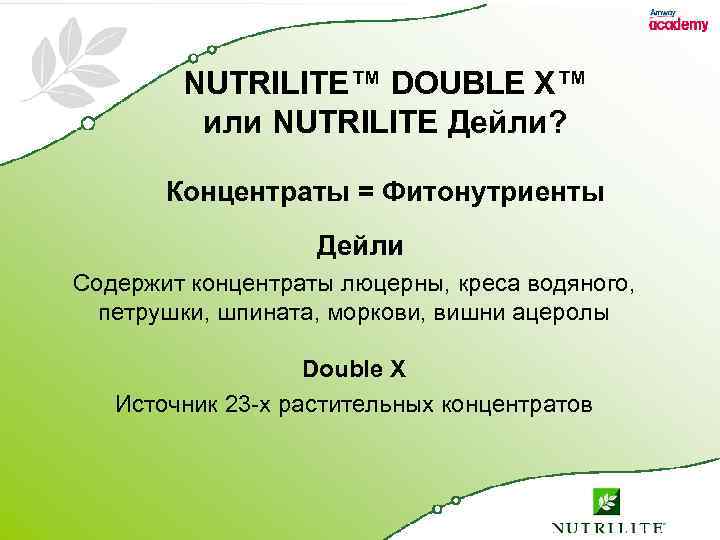  NUTRILITE™ DOUBLE X™ или NUTRILITE Дейли? Концентраты = Фитонутриенты Дейли Содержит концентраты люцерны,