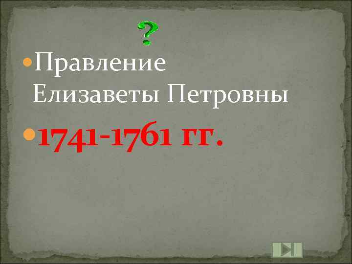  Правление Елизаветы Петровны 1741 -1761 гг. 