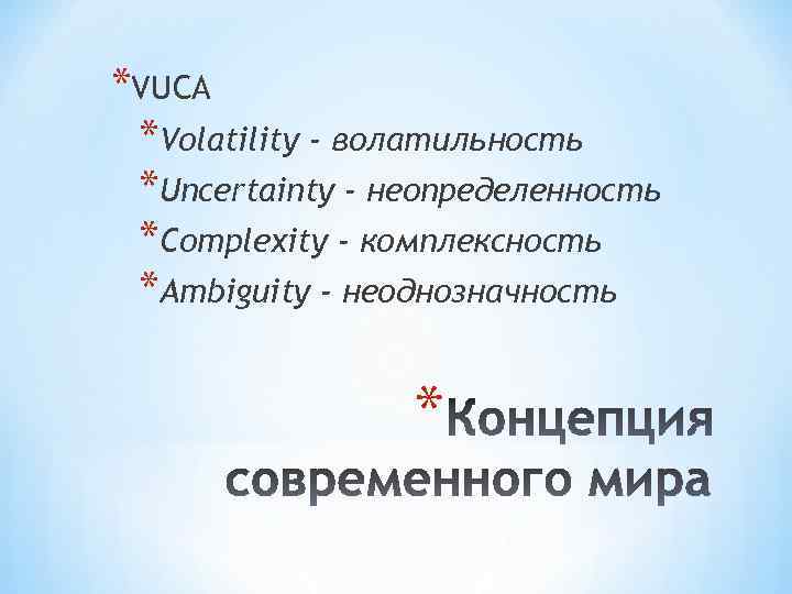 *VUCA *Volatility - волатильность *Uncertainty - неопределенность *Complexity - комплексность *Аmbiguity - неоднозначность *