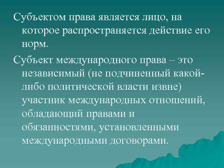 Субъектом права является лицо, на которое распространяется действие его норм. Субъект международного права –