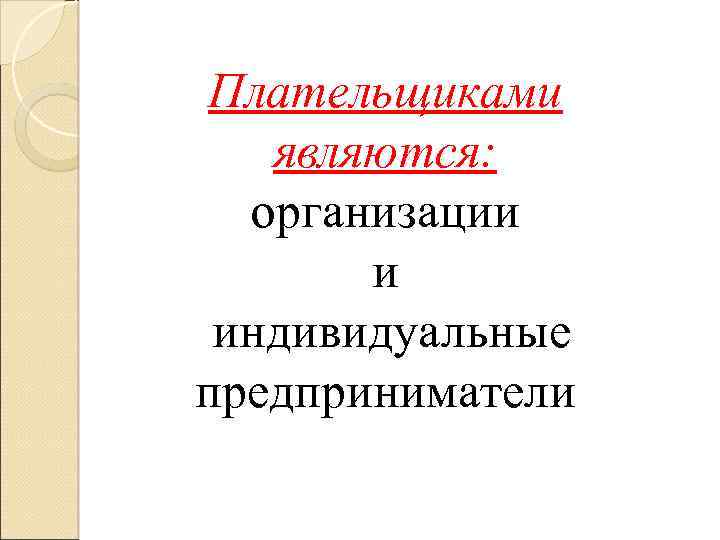 Плательщиками являются: организации и индивидуальные предприниматели 