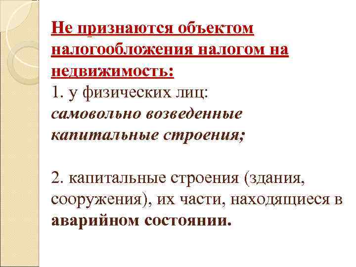 Не признаются объектом налогообложения налогом на недвижимость: 1. у физических лиц: самовольно возведенные капитальные
