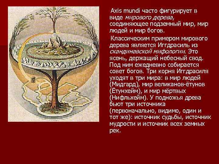 Axis mundi часто фигурирует в виде мирового дерева, соединяющее подземный мир, мир людей и