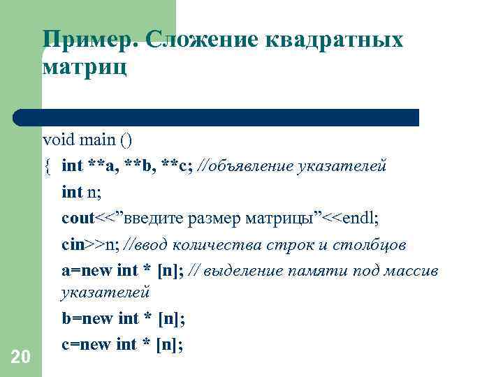 Пример. Сложение квадратных матриц 20 void main () { int **a, **b, **c; //объявление
