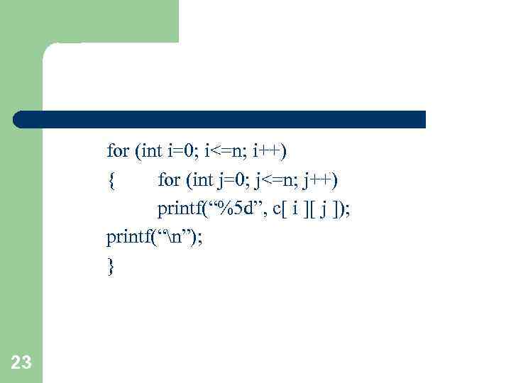for (int i=0; i<=n; i++) { for (int j=0; j<=n; j++) printf(“%5 d”, c[