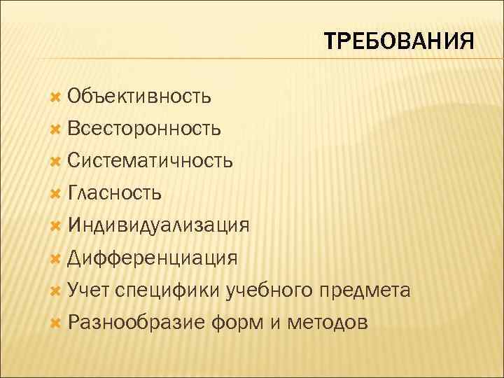 ТРЕБОВАНИЯ Объективность Всесторонность Систематичность Гласность Индивидуализация Дифференциация Учет специфики учебного предмета Разнообразие форм и
