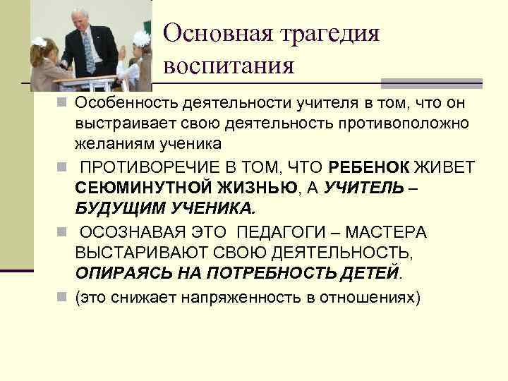 Основная трагедия воспитания n Особенность деятельности учителя в том, что он выстраивает свою деятельность