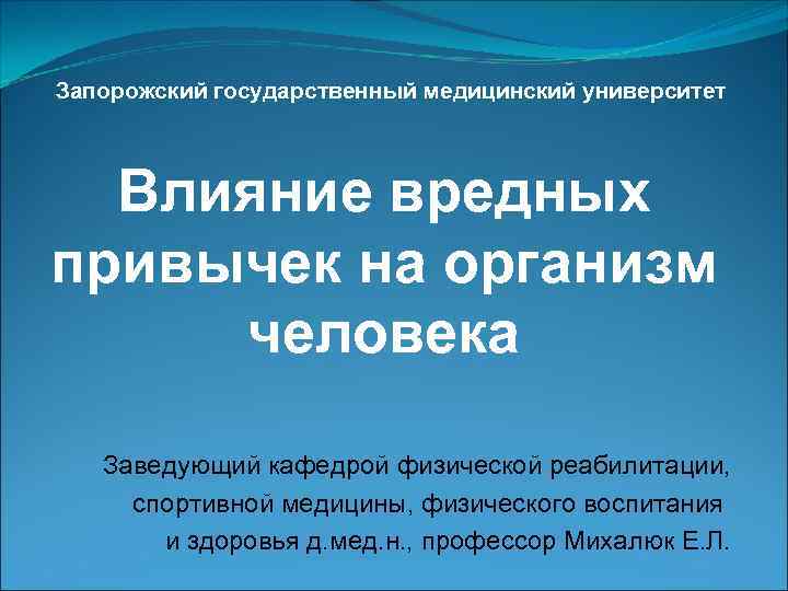 Запорожский государственный медицинский университет Влияние вредных привычек на организм человека Заведующий кафедрой физической реабилитации,