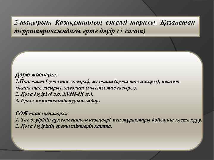 2 -тақырып. Қазақстанның ежелгі тарихы. Қазақстан территориясындағы ерте дәуір (1 cағат) Дәріс жоспары: 1.