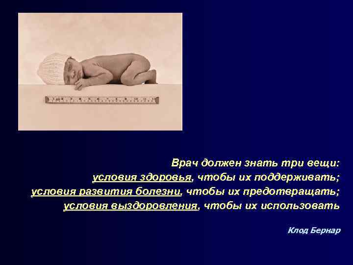 Врач должен знать три вещи: условия здоровья, чтобы их поддерживать; условия развития болезни, чтобы